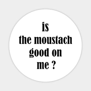 is the moustach good on me ? Magnet